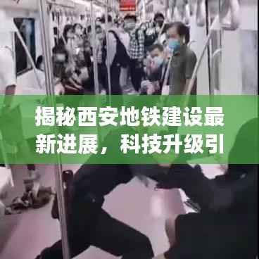 揭秘西安地铁建设最新进展，科技升级引领未来交通新纪元