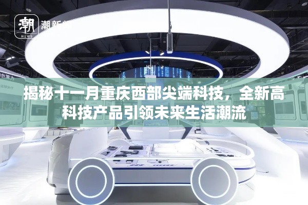 揭秘十一月重庆西部尖端科技,全新高科技产品引领未来生活潮流