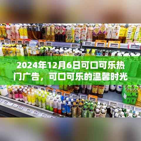 可口可乐温馨时光，友谊与陪伴的动人故事，热门广告回顾 2024年12月6日
