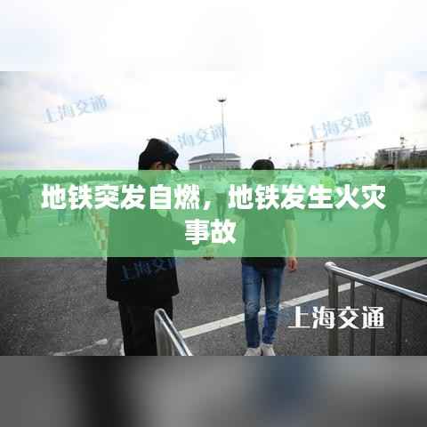 地铁突发自燃,地铁发生火灾事故