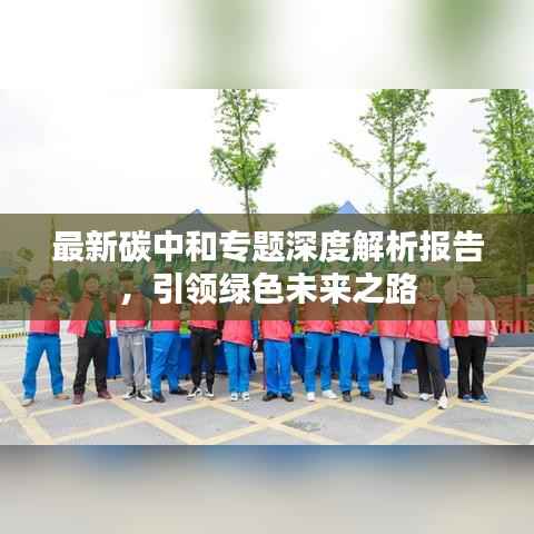 最新碳中和专题深度解析报告，引领绿色未来之路