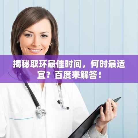 揭秘取环最佳时间，何时最适宜？百度来解答！