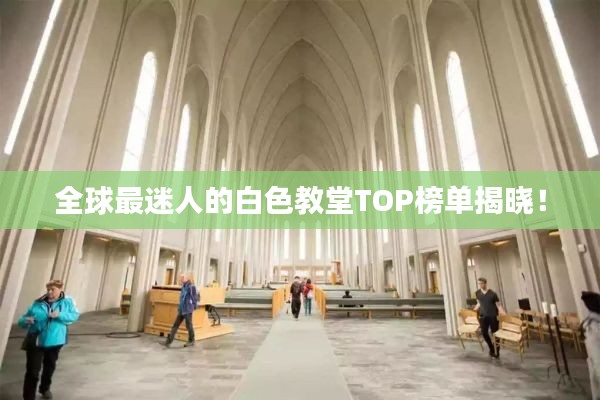 全球最迷人的白色教堂TOP榜单揭晓！