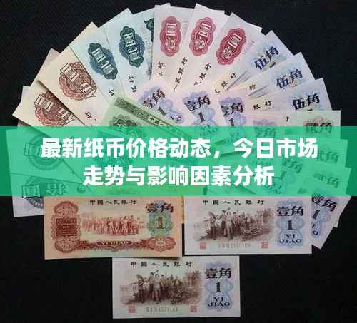 最新纸币价格动态,今日市场走势与影响因素分析