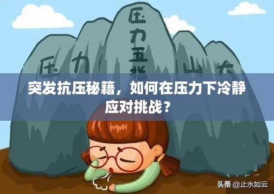 突发抗压秘籍,如何在压力下冷静应对挑战?