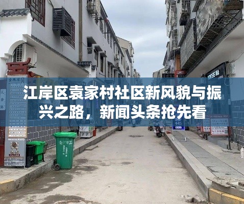 江岸区袁家村社区新风貌与振兴之路,新闻头条抢先看