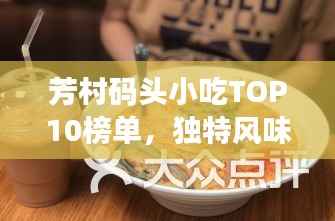 芳村码头小吃TOP10榜单，独特风味，让人回味无穷
