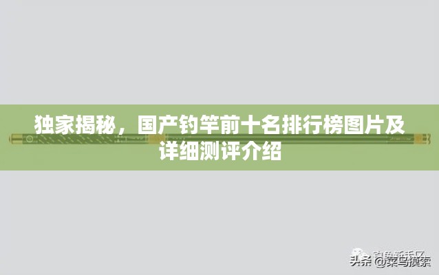 独家揭秘，国产钓竿前十名排行榜图片及详细测评介绍